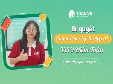 BÍ QUYẾT CHINH PHỤC KỲ THI VÀO LỚP 10 VỚI 9 ĐIỂM TOÁN - TƯỜNG VI