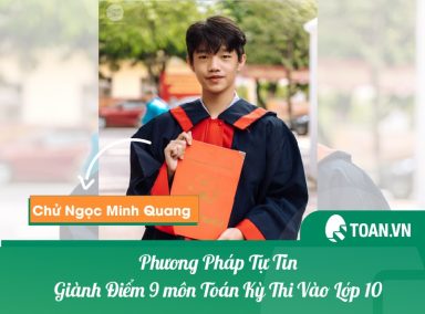 PHƯƠNG PHÁP TỰ TIN GIÀNH ĐIỂM 9 MÔN TOÁN TRONG KÌ THI VÀO LỚP 10 