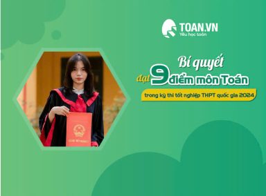 Bí quyết đạt 9 điểm môn Toán trong Kì thi tốt nghiệp THPT Quốc gia 2024