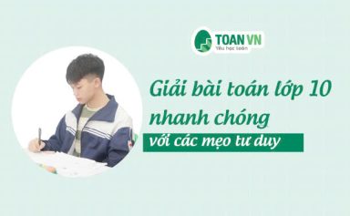 giai-bai-toan-lop-10-nhanh-chong-voi-cac-meo-tu-duy