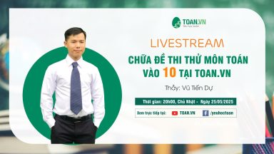 Livestream chữa đề thi thử môn Toán vào 10 tại Toan.vn