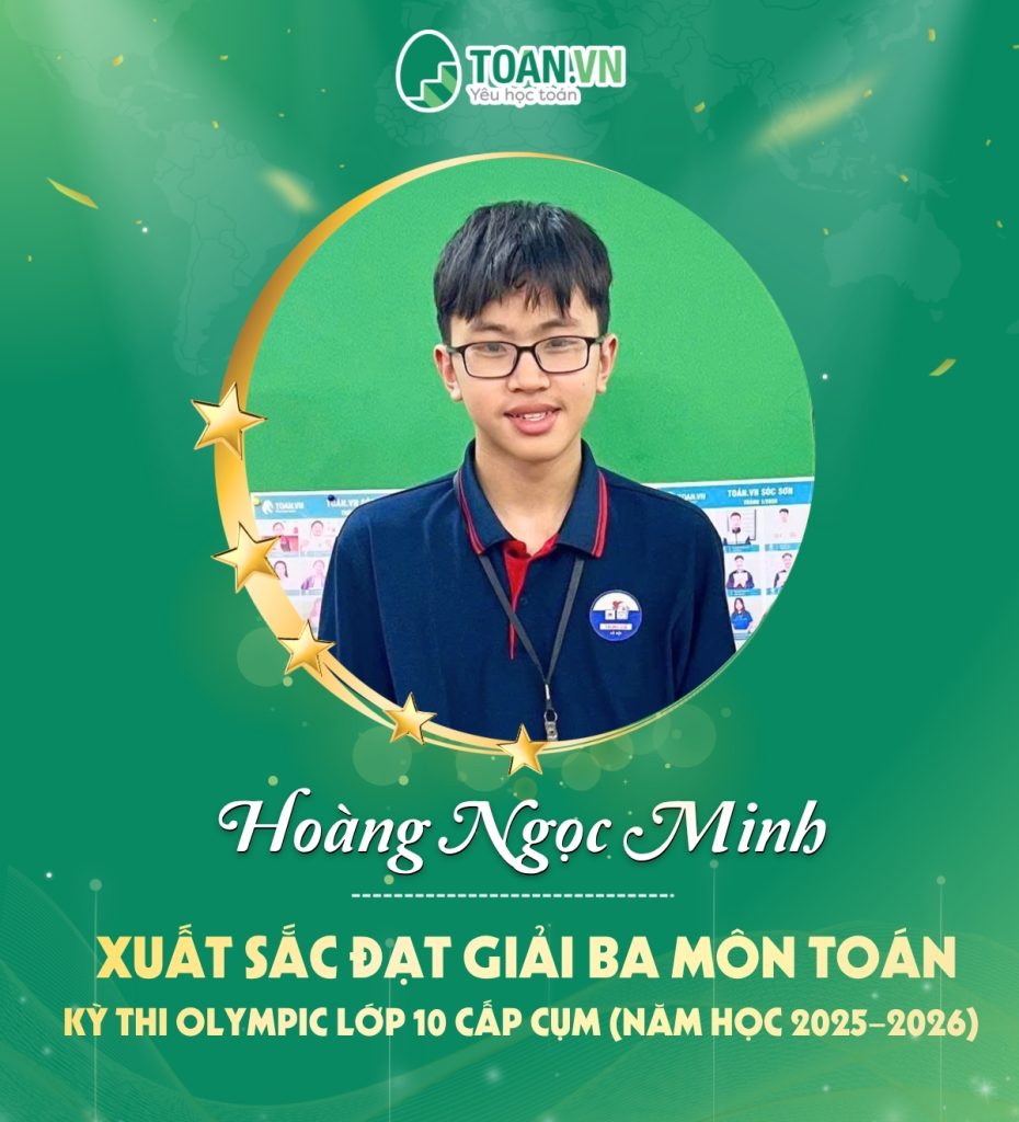 Bí quyết đạt Giải Ba môn Toán Olympic lớp 10 của học sinh Hoàng Ngọc Minh