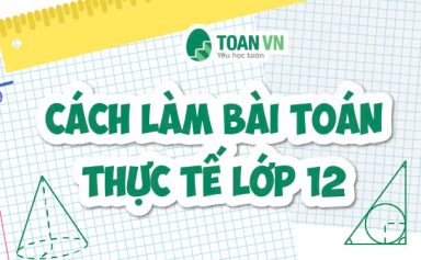 cach-lam-bai-toan-thuc-te-lop-12